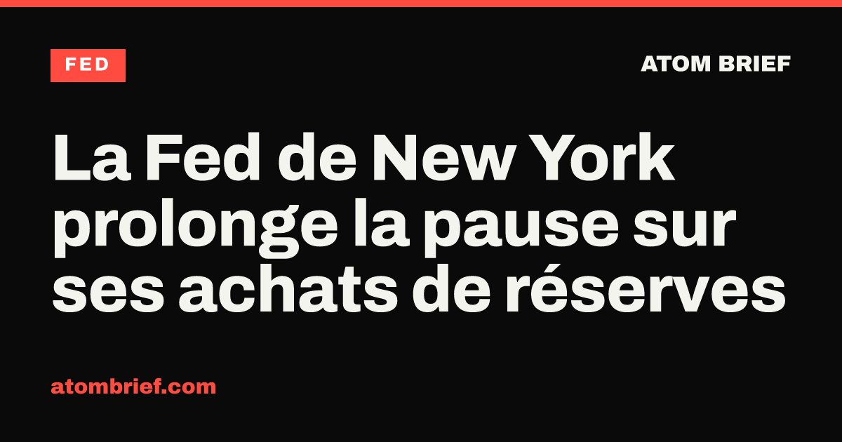 La Fed de New York prolonge la pause sur ses achats de réserves