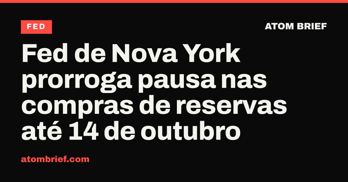 Fed de Nova York prorroga pausa nas compras de reservas até 14 de outubro