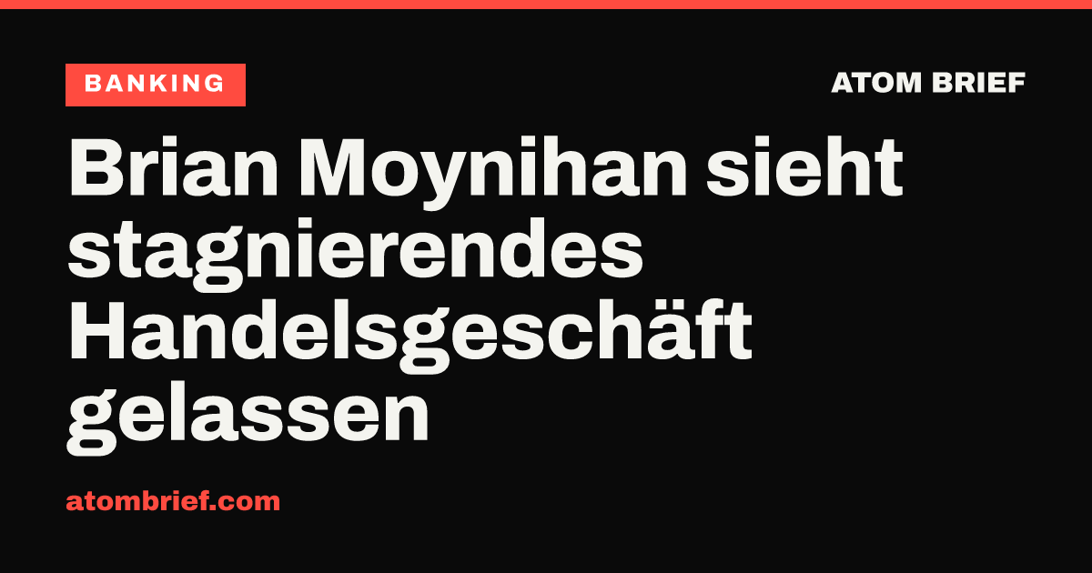 Brian Moynihan sieht stagnierendes Handelsgeschäft gelassen