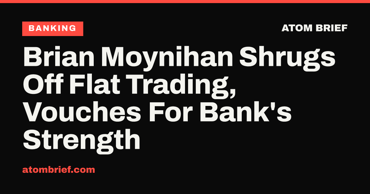 Brian Moynihan Shrugs Off Flat Trading, Vouches For Bank's Strength