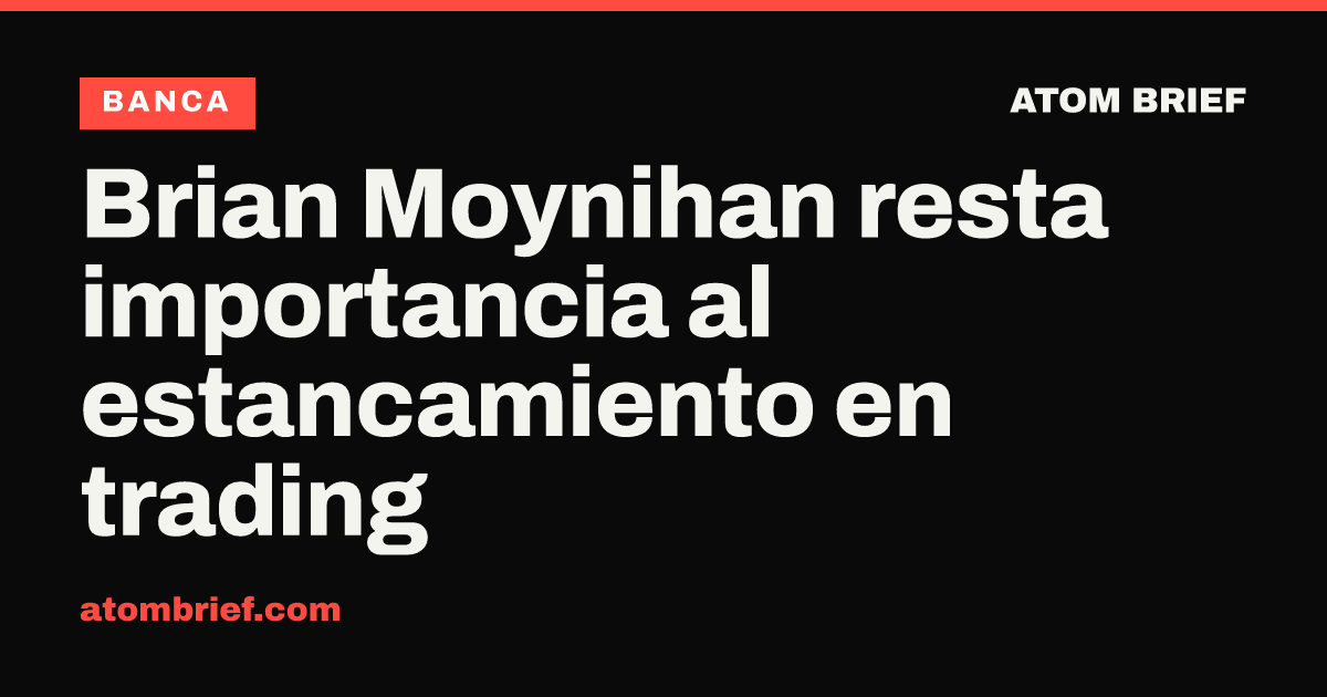 Brian Moynihan resta importancia al estancamiento en trading