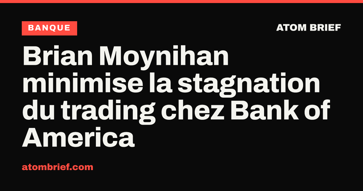 Brian Moynihan minimise la stagnation du trading chez Bank of America