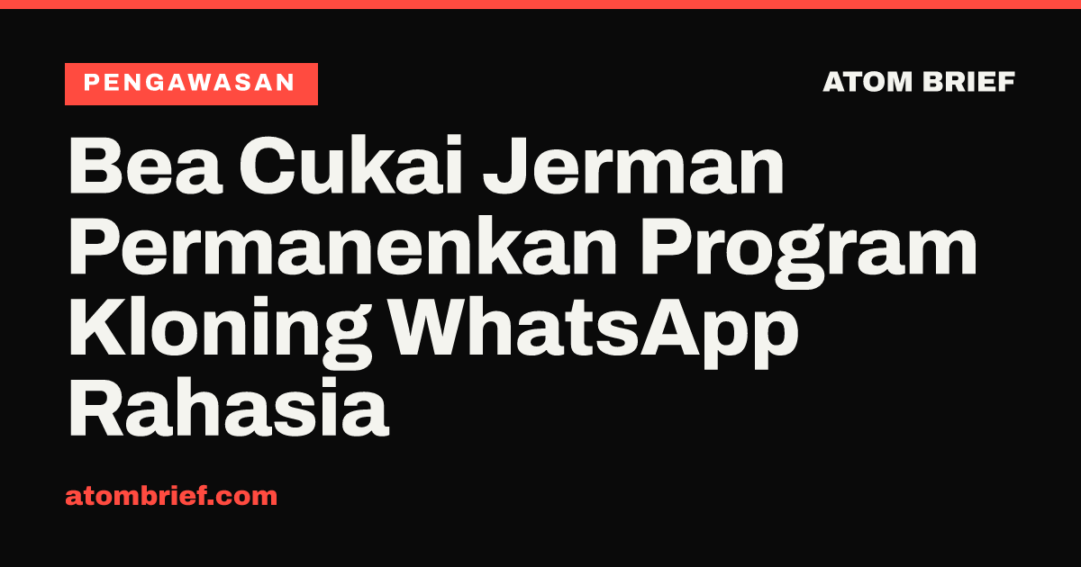 Bea Cukai Jerman Permanenkan Program Kloning WhatsApp Rahasia