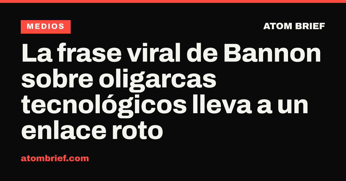 La frase viral de Bannon sobre oligarcas tecnológicos lleva a un enlace roto