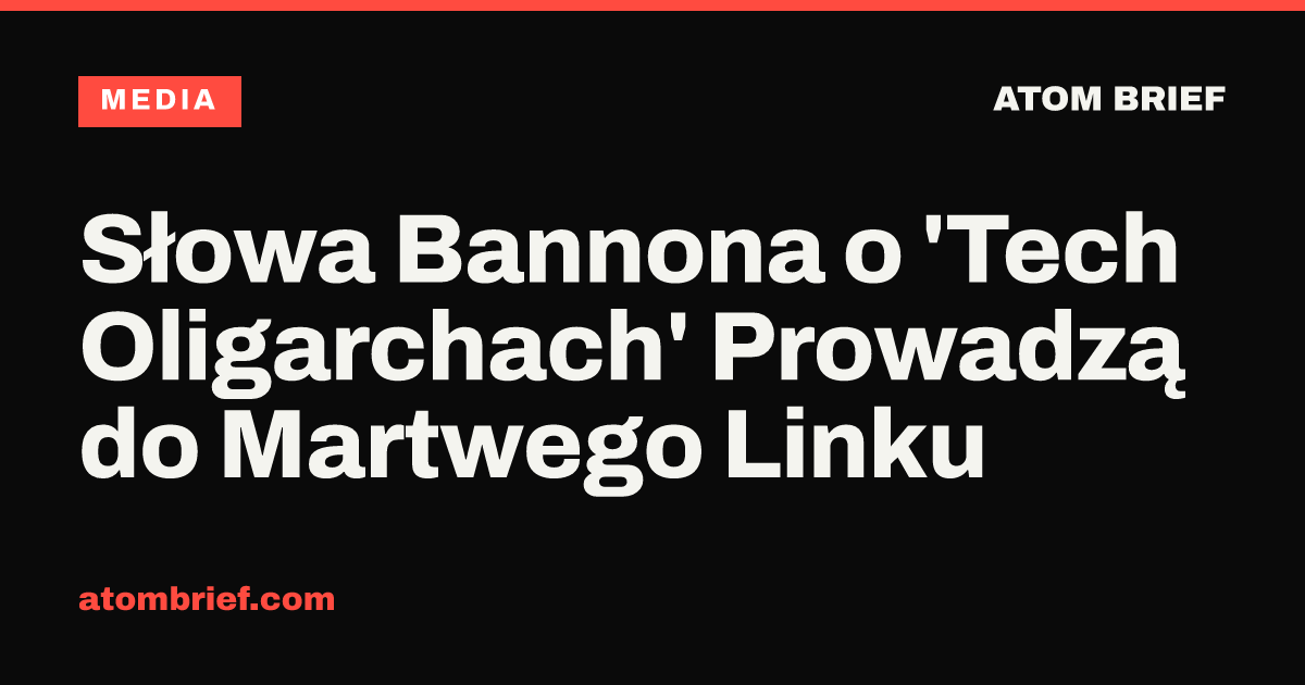 Słowa Bannona o 'Tech Oligarchach' Prowadzą do Martwego Linku