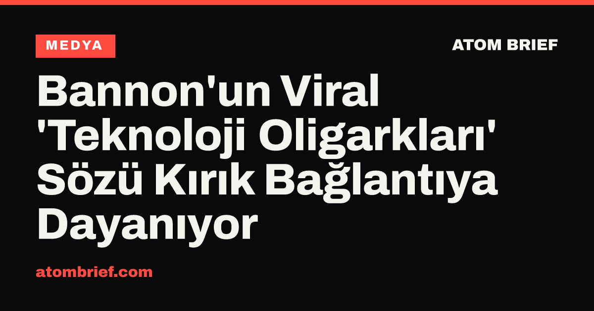 Bannon'un Viral 'Teknoloji Oligarkları' Sözü Kırık Bağlantıya Dayanıyor