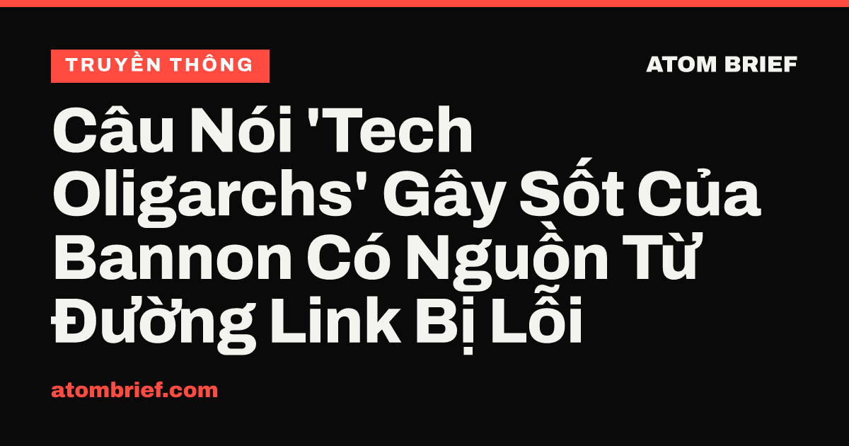 Câu Nói 'Tech Oligarchs' Gây Sốt Của Bannon Có Nguồn Từ Đường Link Bị Lỗi