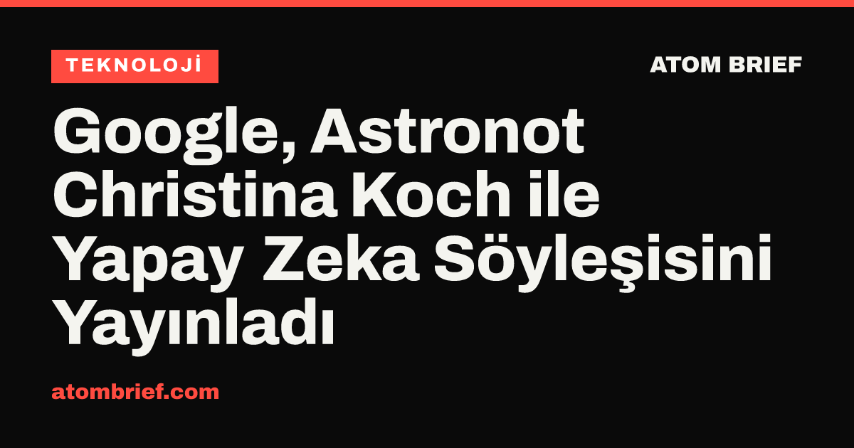 Google, Astronot Christina Koch ile Yapay Zeka Söyleşisini Yayınladı
