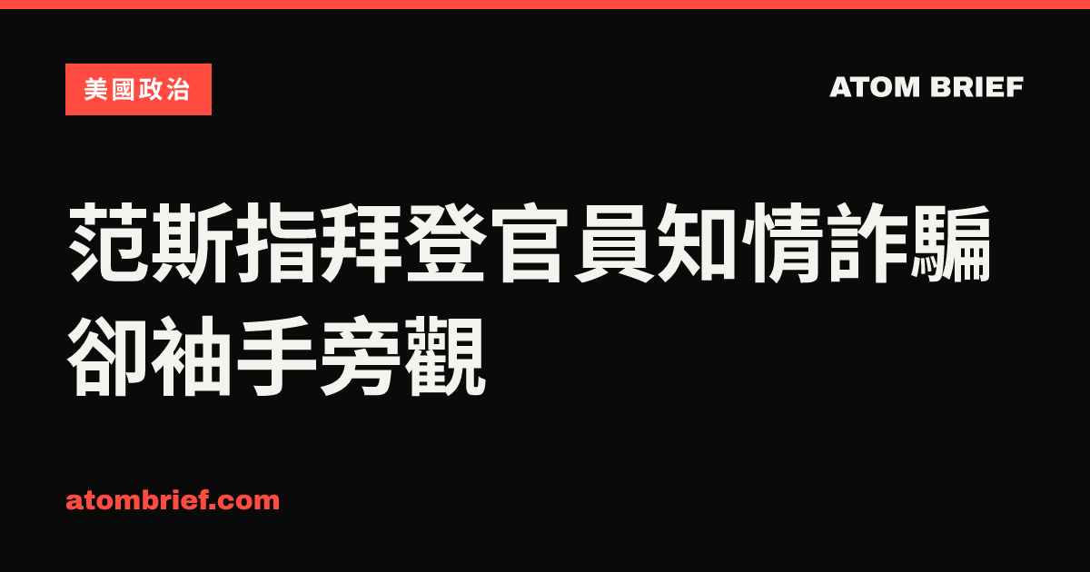 范斯指拜登官員知情詐騙卻袖手旁觀