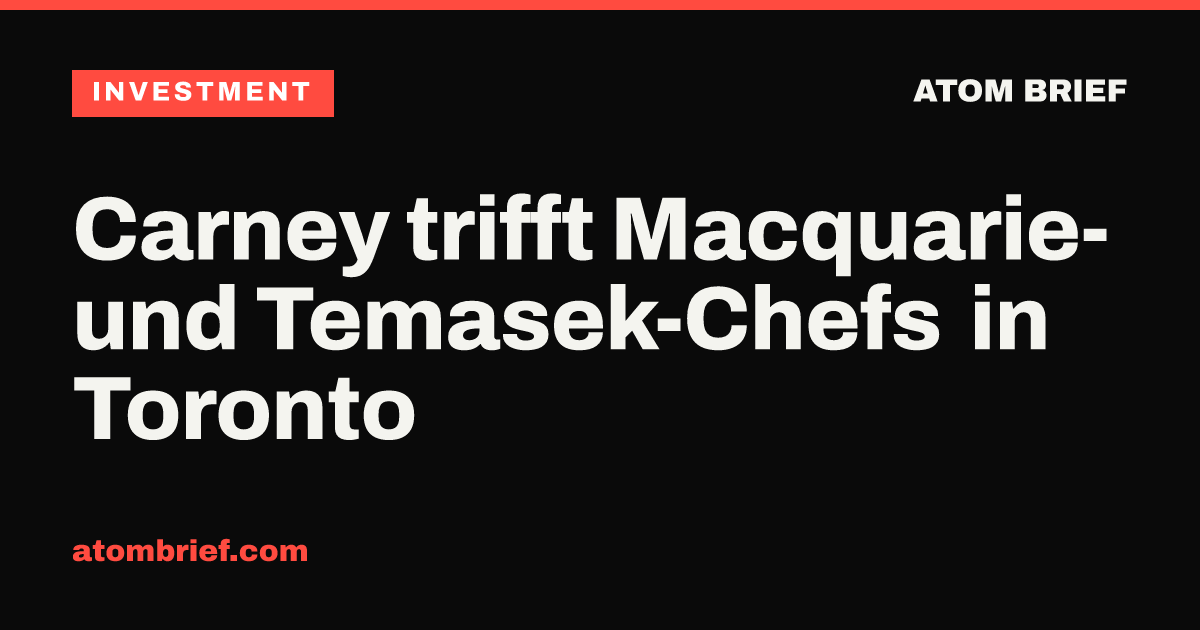 Carney trifft Macquarie- und Temasek-Chefs in Toronto
