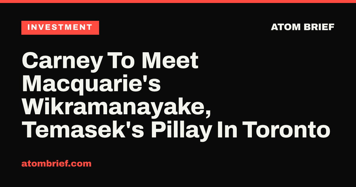 Carney To Meet Macquarie's Wikramanayake, Temasek's Pillay In Toronto
