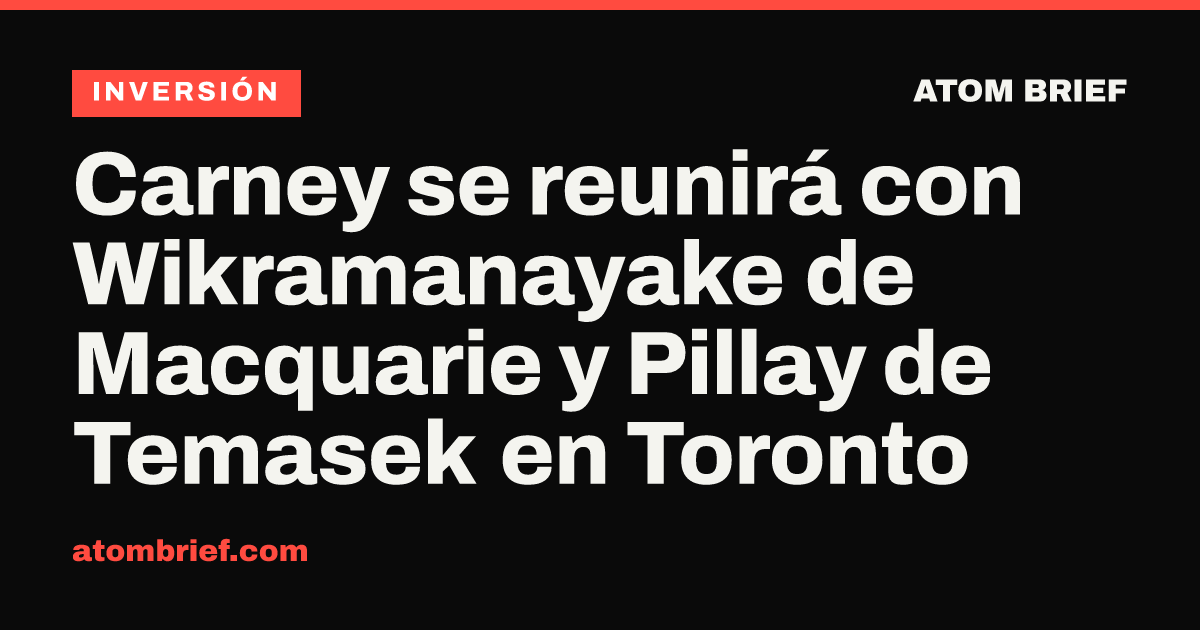 Carney se reunirá con Wikramanayake de Macquarie y Pillay de Temasek en Toronto