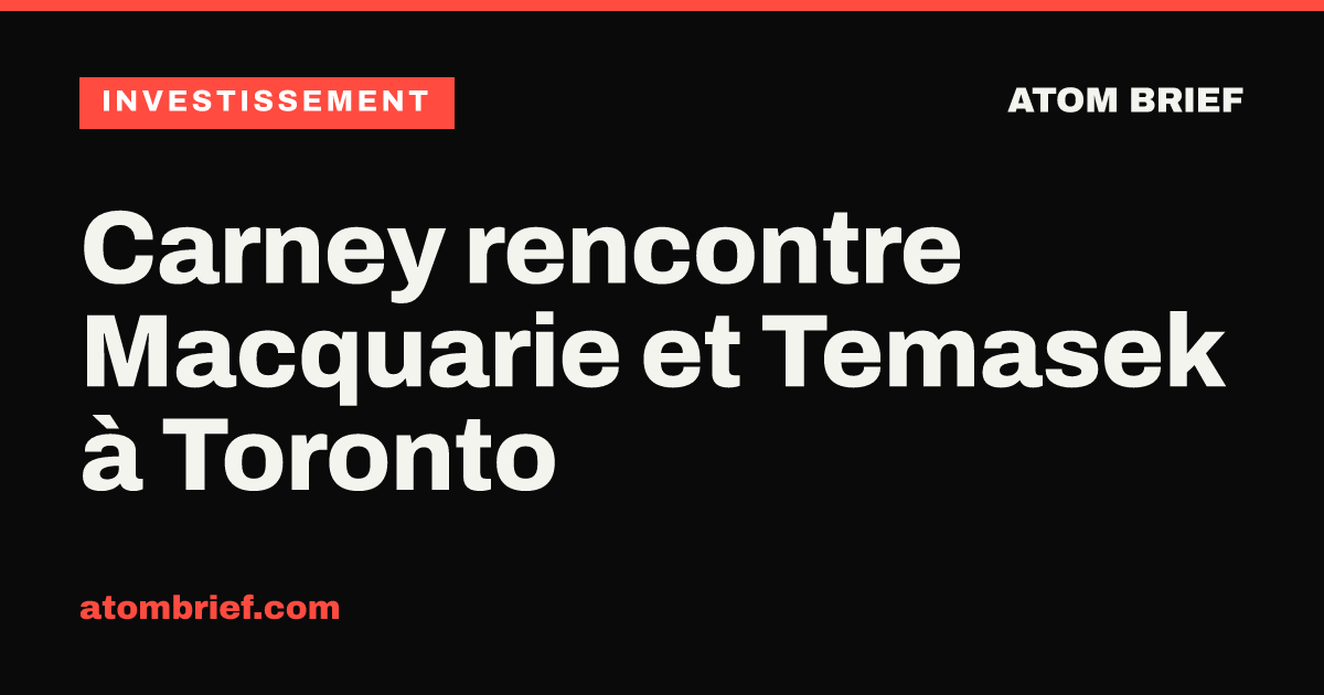 Carney rencontre Macquarie et Temasek à Toronto