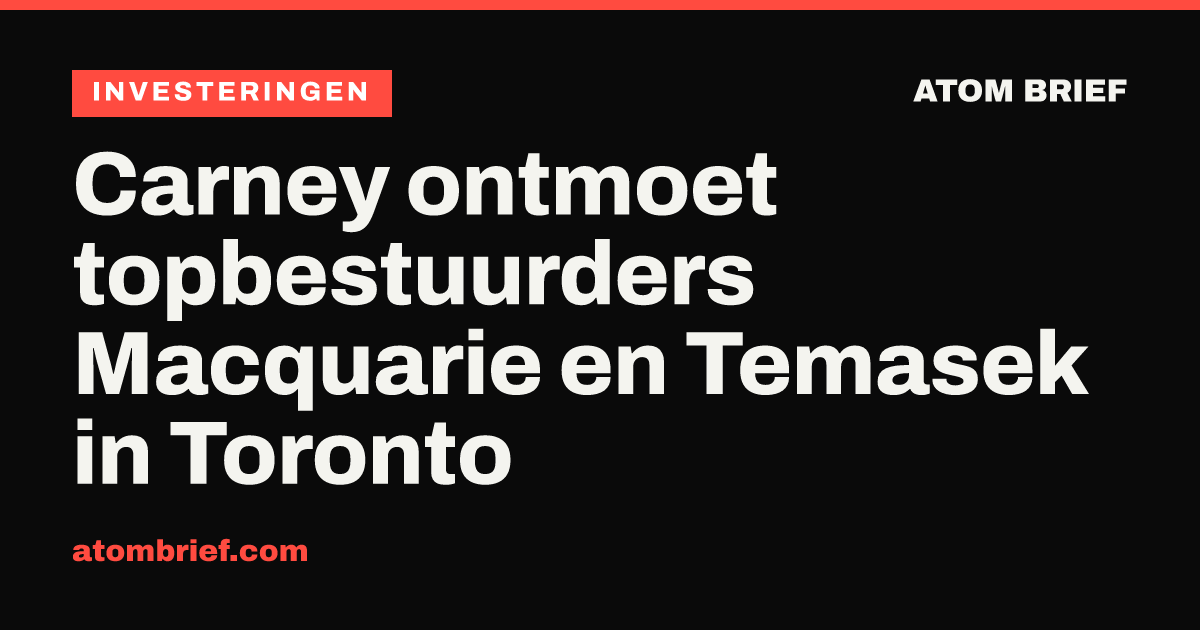 Carney ontmoet topbestuurders Macquarie en Temasek in Toronto
