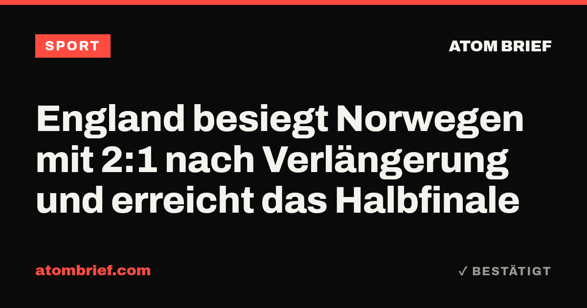 England besiegt Norwegen mit 2:1 nach Verlängerung und erreicht das Halbfinale