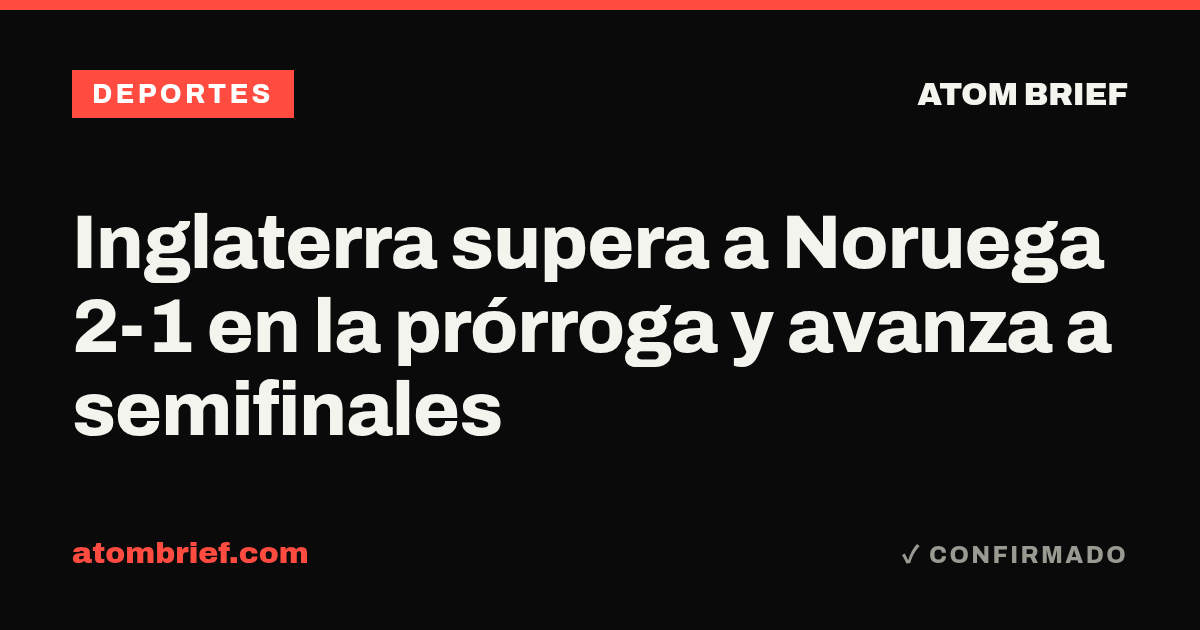 Inglaterra supera a Noruega 2-1 en la prórroga y avanza a semifinales
