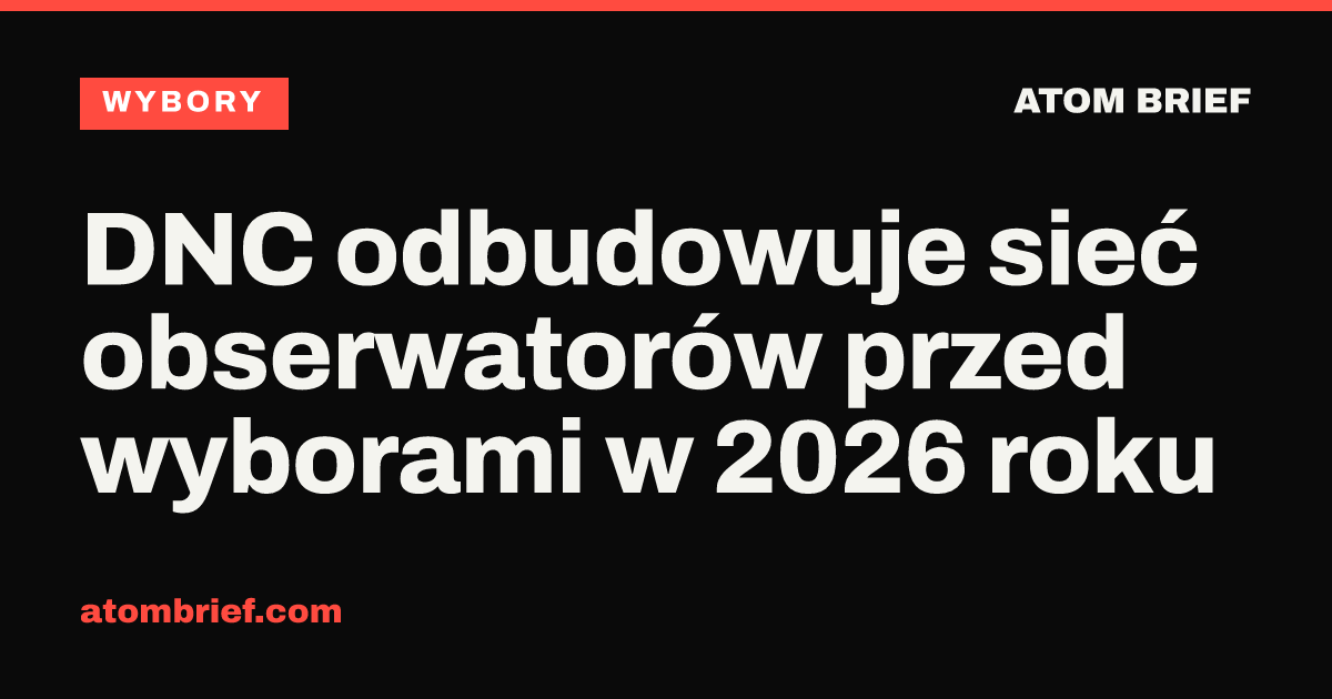 DNC odbudowuje sieć obserwatorów przed wyborami w 2026 roku