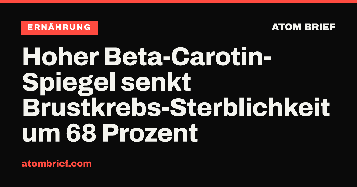 Hoher Beta-Carotin-Spiegel senkt Brustkrebs-Sterblichkeit um 68 Prozent