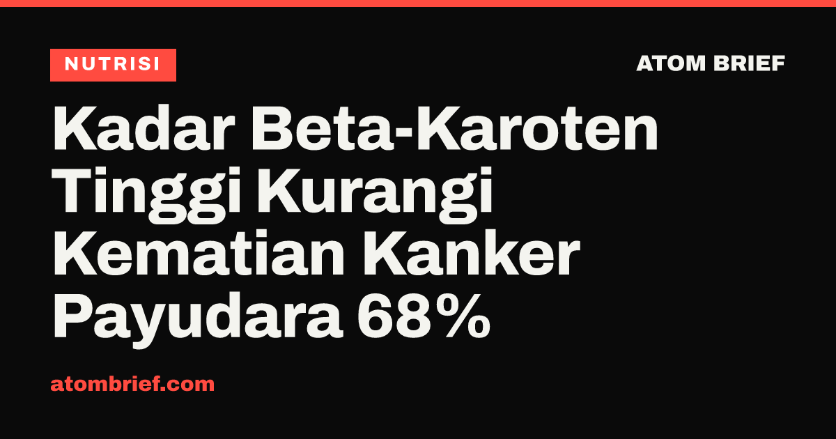Kadar Beta-Karoten Tinggi Kurangi Kematian Kanker Payudara 68%