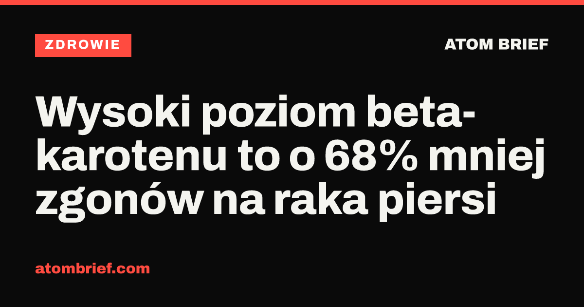Wysoki poziom beta-karotenu to o 68% mniej zgonów na raka piersi