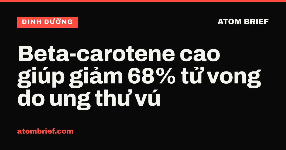 Beta-carotene cao giúp giảm 68% tử vong do ung thư vú