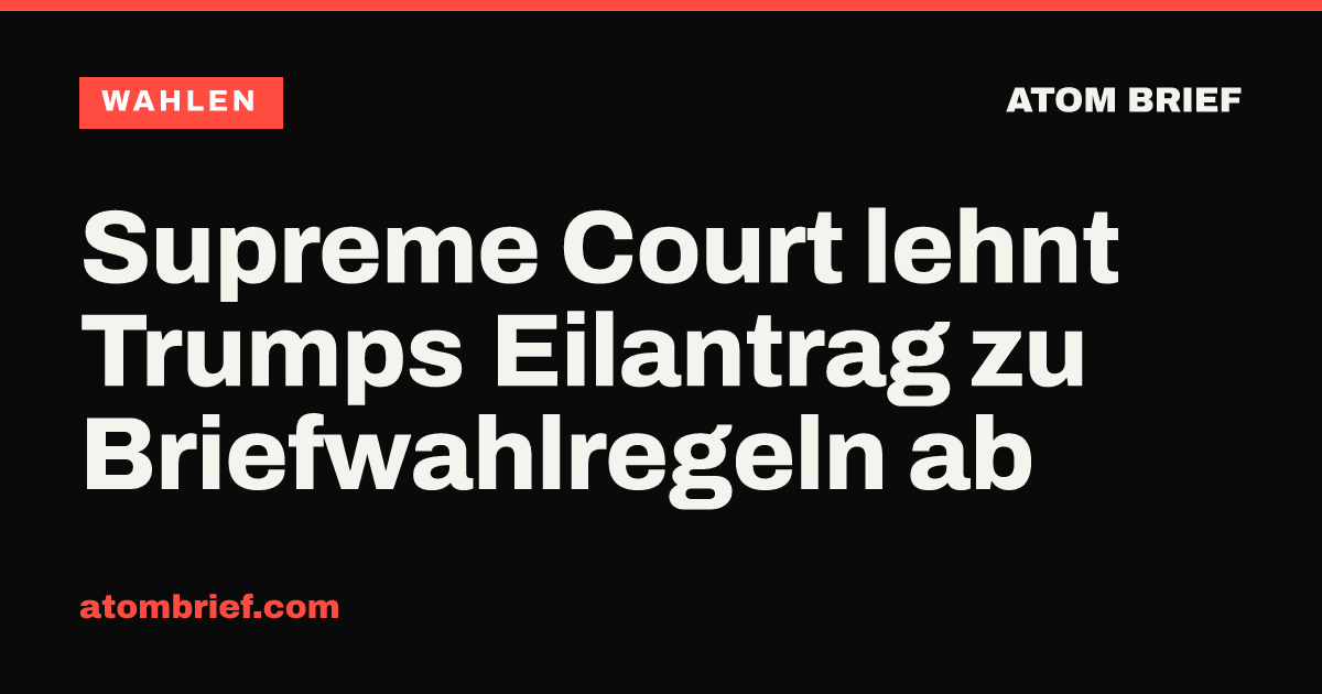 Supreme Court lehnt Trumps Eilantrag zu Briefwahlregeln ab