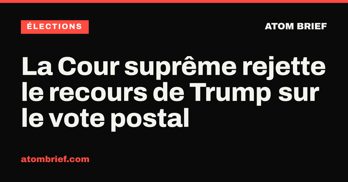 La Cour suprême rejette le recours de Trump sur le vote postal