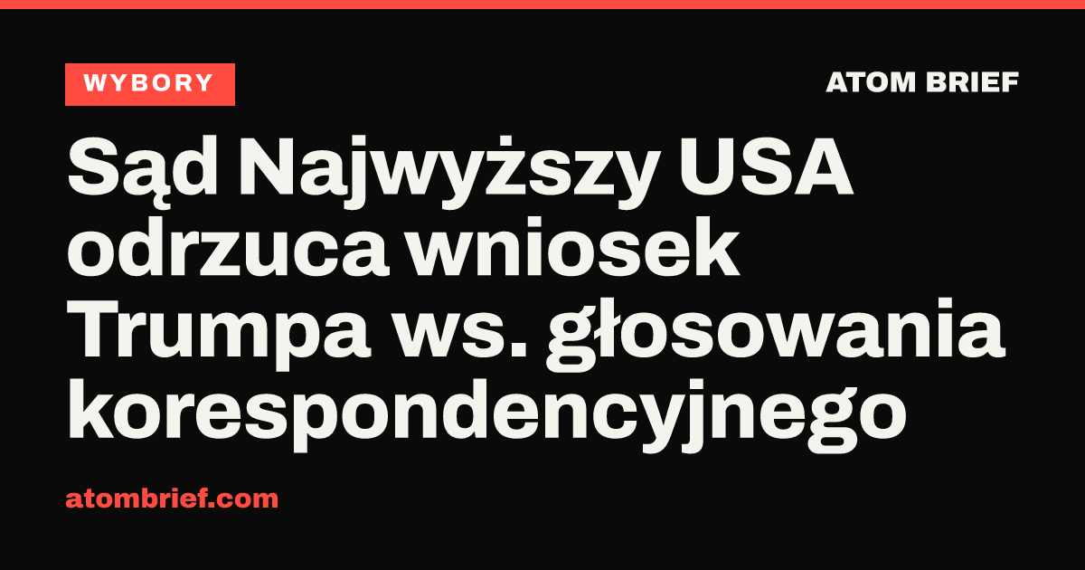 Sąd Najwyższy USA odrzuca wniosek Trumpa ws. głosowania korespondencyjnego