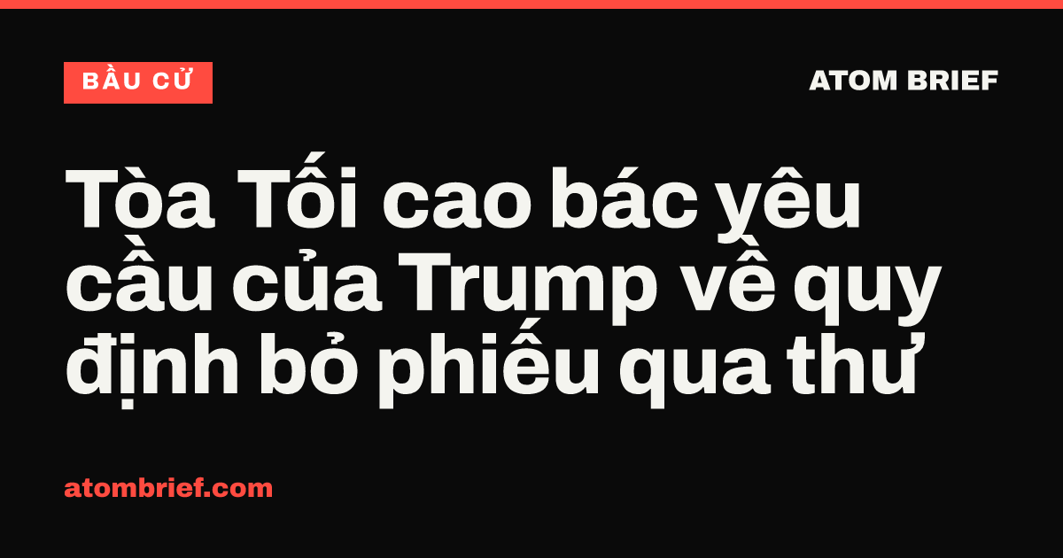 Tòa Tối cao bác yêu cầu của Trump về quy định bỏ phiếu qua thư