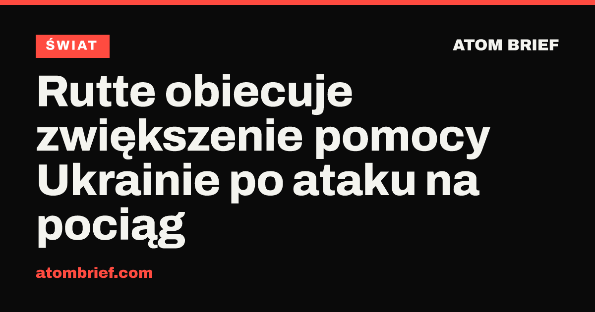 Rutte obiecuje zwiększenie pomocy Ukrainie po ataku na pociąg