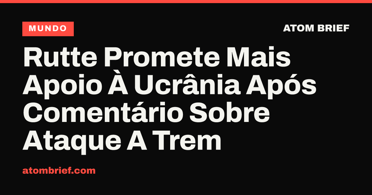 Rutte Promete Mais Apoio À Ucrânia Após Comentário Sobre Ataque A Trem