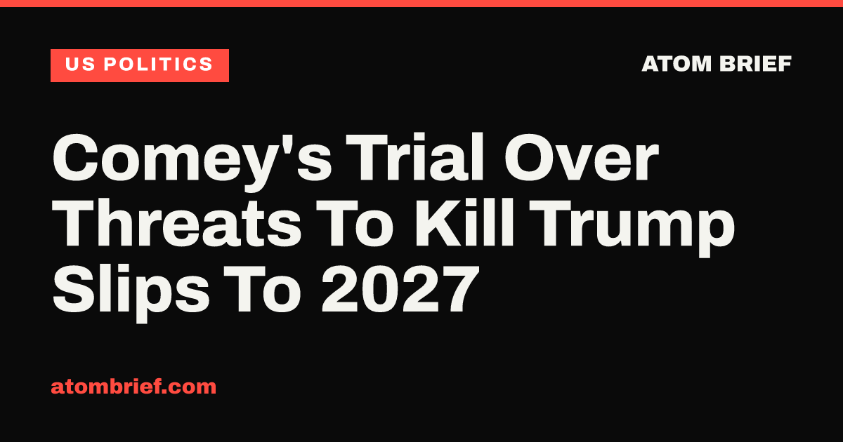 Comey's Trial Over Threats To Kill Trump Slips To 2027