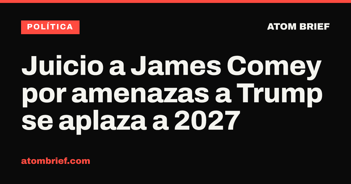 Juicio a James Comey por amenazas a Trump se aplaza a 2027