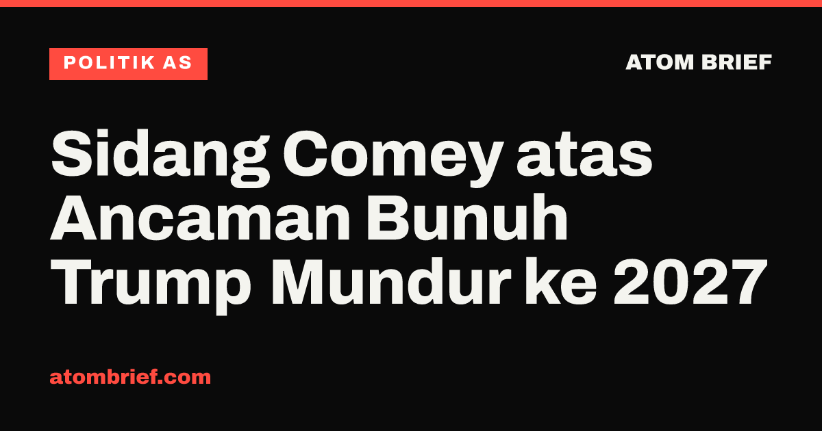 Sidang Comey atas Ancaman Bunuh Trump Mundur ke 2027