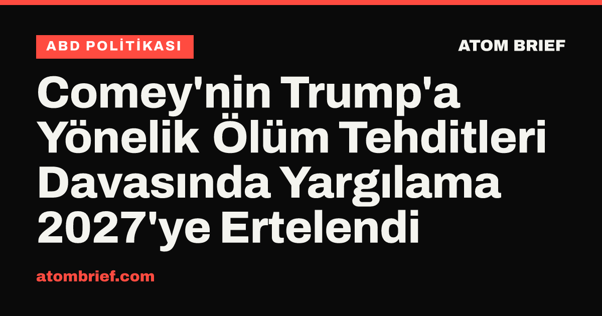 Comey'nin Trump'a Yönelik Ölüm Tehditleri Davasında Yargılama 2027'ye Ertelendi