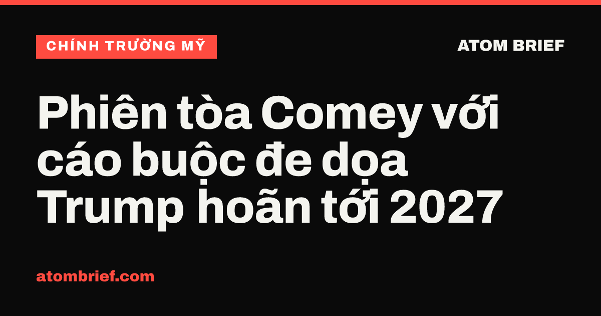 Phiên tòa Comey với cáo buộc đe dọa Trump hoãn tới 2027