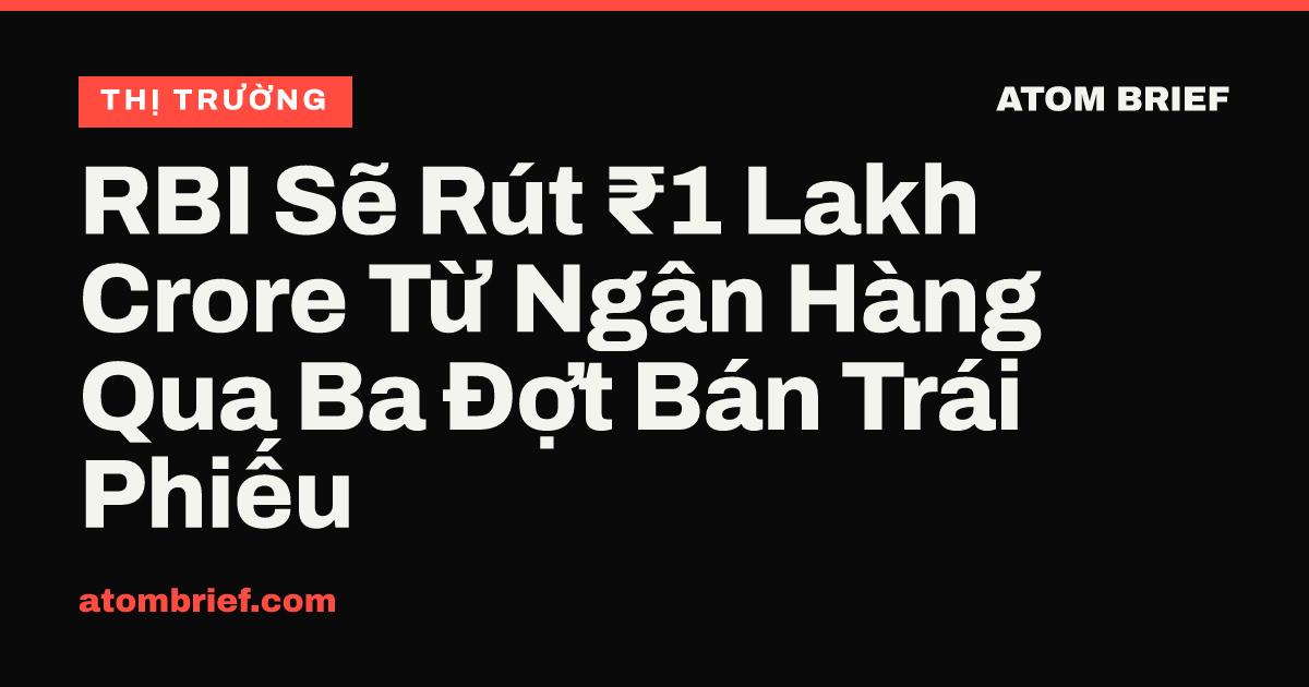 RBI Sẽ Rút ₹1 Lakh Crore Từ Ngân Hàng Qua Ba Đợt Bán Trái Phiếu