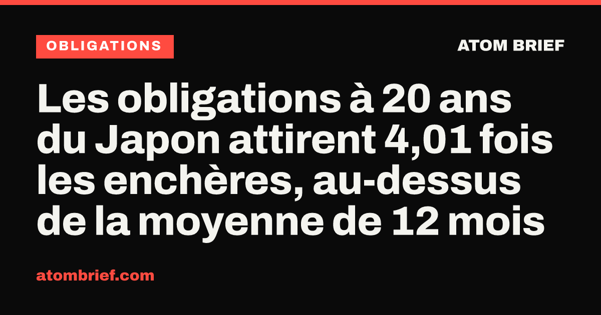 Les obligations à 20 ans du Japon attirent 4,01 fois les enchères, au-dessus de la moyenne de 12 mois