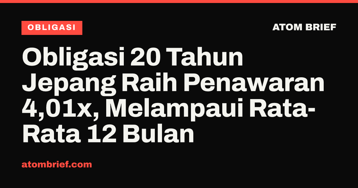Obligasi 20 Tahun Jepang Raih Penawaran 4,01x, Melampaui Rata-Rata 12 Bulan