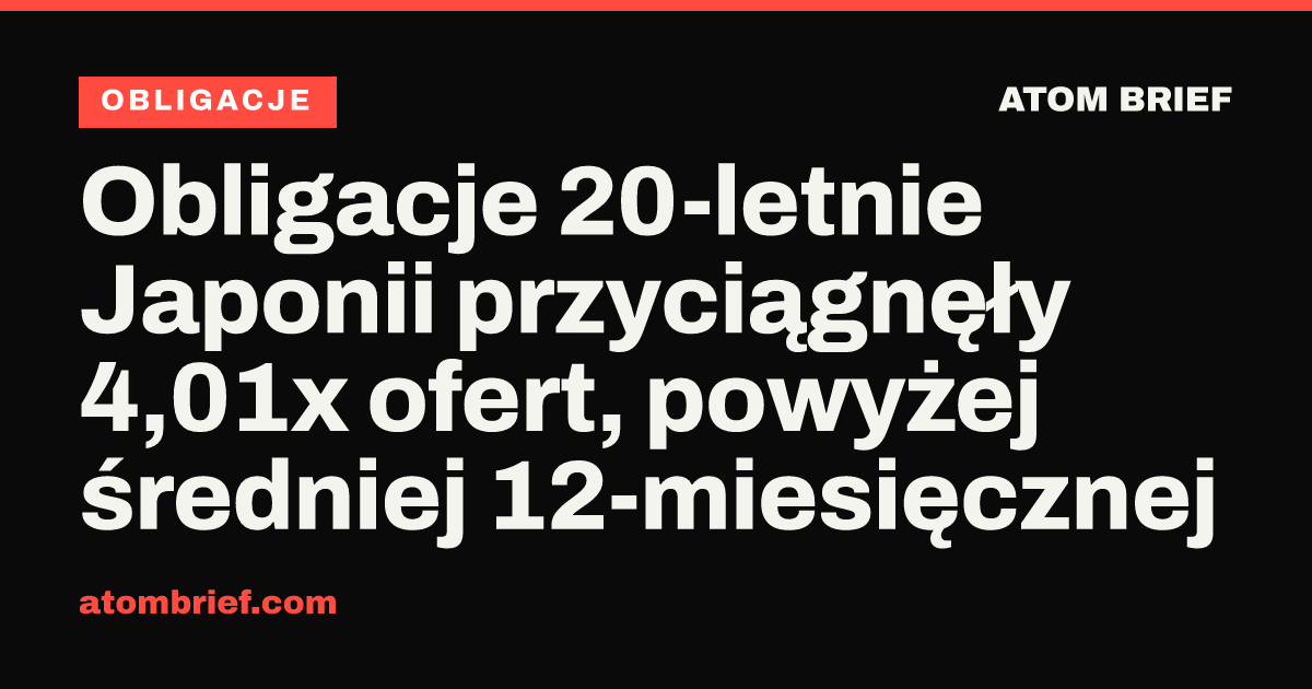 Obligacje 20-letnie Japonii przyciągnęły 4,01x ofert, powyżej średniej 12-miesięcznej