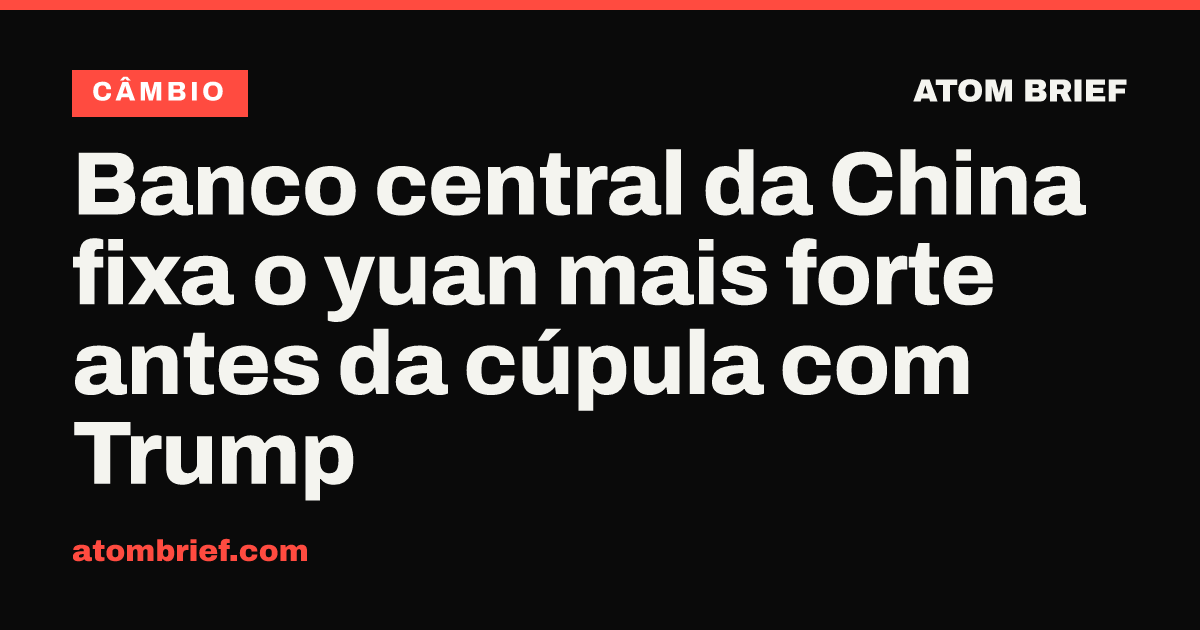 Banco central da China fixa o yuan mais forte antes da cúpula com Trump