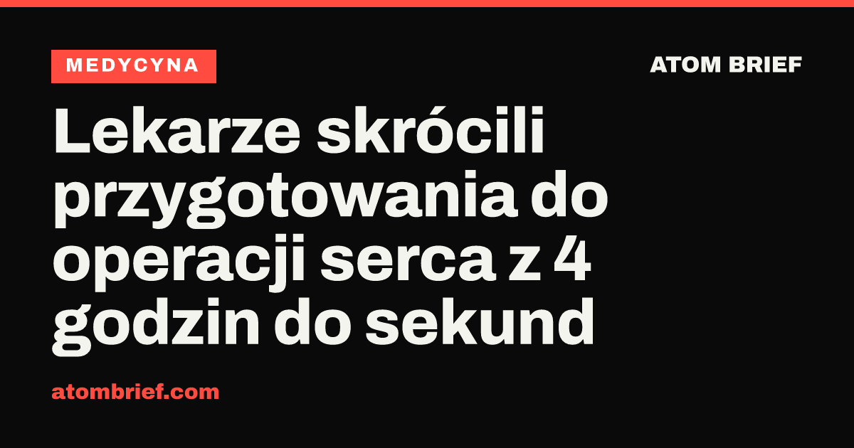 Lekarze skrócili przygotowania do operacji serca z 4 godzin do sekund