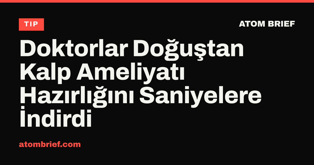 Doktorlar Doğuştan Kalp Ameliyatı Hazırlığını Saniyelere İndirdi