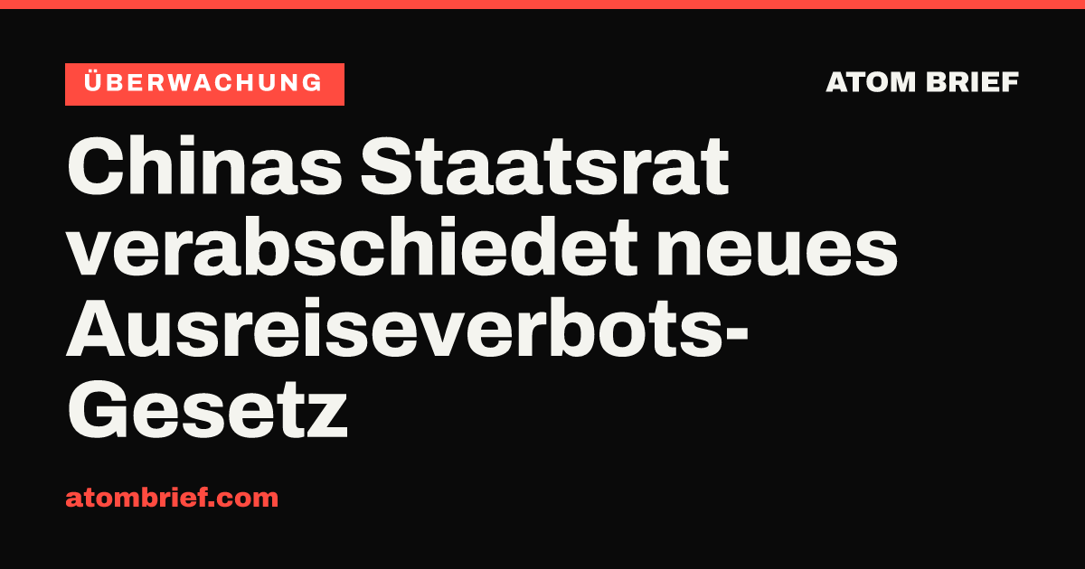 Chinas Staatsrat verabschiedet neues Ausreiseverbots-Gesetz