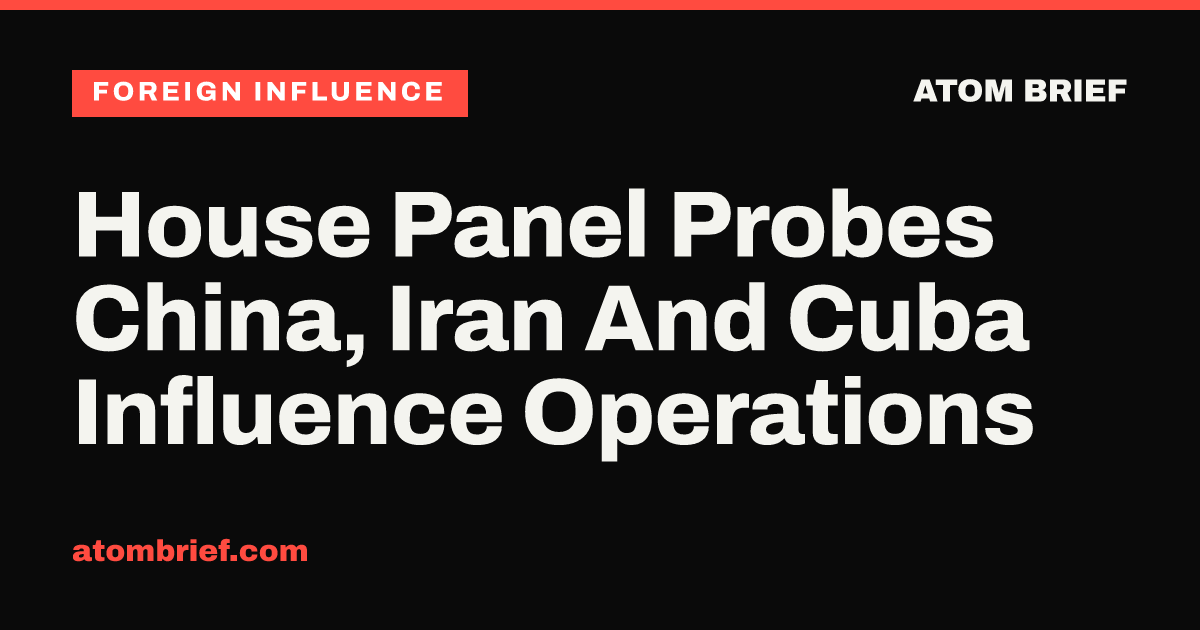 House Panel Probes China, Iran And Cuba Influence Operations