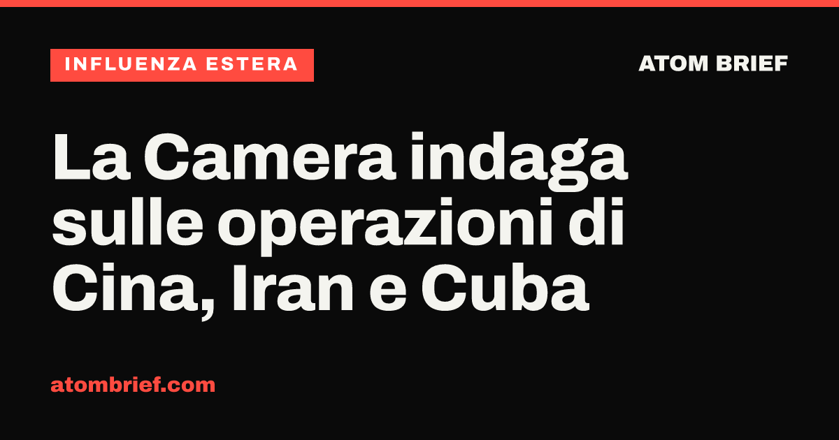La Camera indaga sulle operazioni di Cina, Iran e Cuba