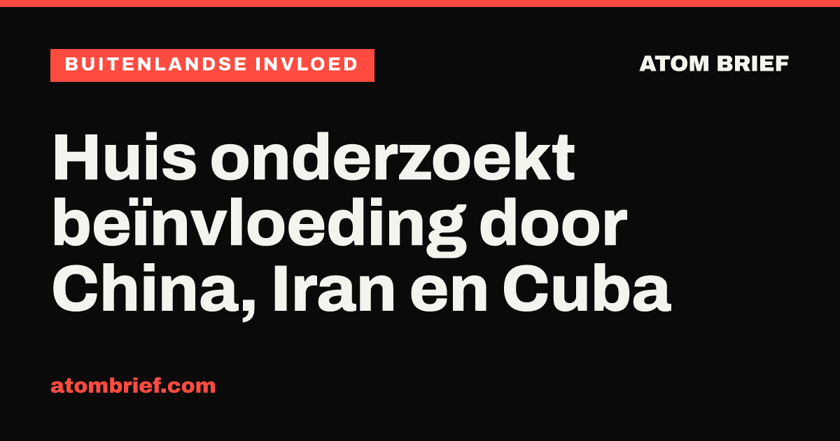 Huis onderzoekt beïnvloeding door China, Iran en Cuba