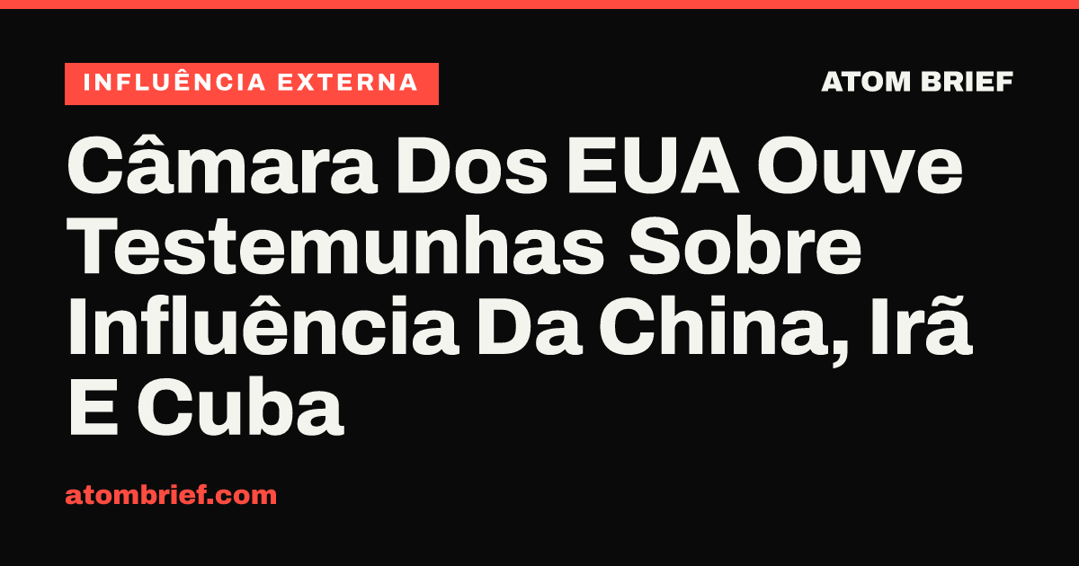 Câmara Dos EUA Ouve Testemunhas Sobre Influência Da China, Irã E Cuba