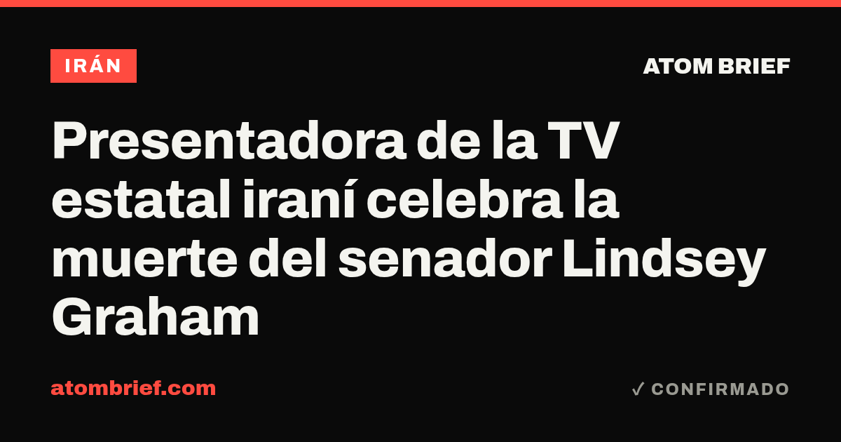 Presentadora de la TV estatal iraní celebra la muerte del senador Lindsey Graham