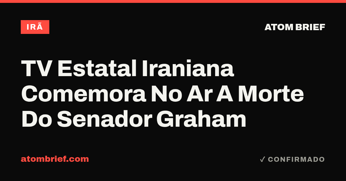 TV Estatal Iraniana Comemora No Ar A Morte Do Senador Graham